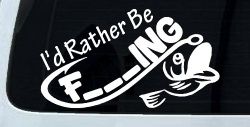I'd Rather Be Fishing Funny F___ING Car or Truck Vinyl Window Decal Sticker