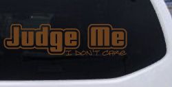 Judge Me I Don't Care Car or Truck Vinyl Window Decal Sticker (Copper)