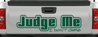 Judge Me I Don't Care Car or Truck Vinyl Window Decal Sticker (Dark Green)