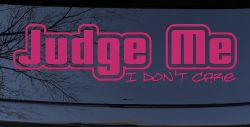Judge Me I Don't Care Car or Truck Vinyl Window Decal Sticker (Hot Pink)