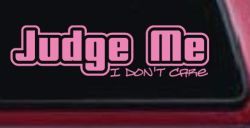 Judge Me I Don't Care Car or Truck Vinyl Window Decal Sticker (Pink)
