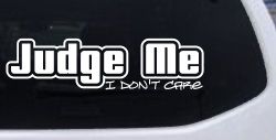 Judge Me I Don't Care Car or Truck Vinyl Window Decal Sticker