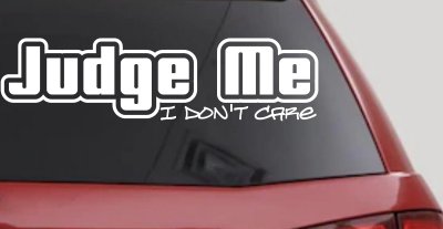 Judge Me I Don't Care Car or Truck Vinyl Window Decal Sticker