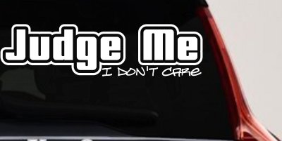 Judge Me I Don't Care Car or Truck Vinyl Window Decal Sticker