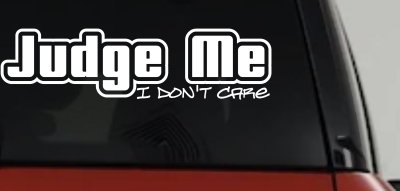 Judge Me I Don't Care Car or Truck Vinyl Window Decal Sticker