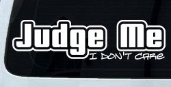 Judge Me I Don't Care Car or Truck Vinyl Window Decal Sticker