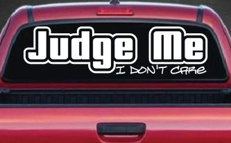 Judge Me I Don't Care Car or Truck Vinyl Window Decal Sticker