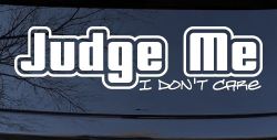 Judge Me I Don't Care Car or Truck Vinyl Window Decal Sticker