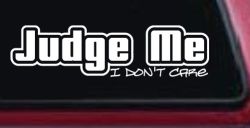 Judge Me I Don't Care Car or Truck Vinyl Window Decal Sticker