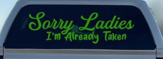 Funny Sorry Ladies I'm Taken For Boyfriends and Husbands Car or Truck Vinyl Window Decal Sticker (Lime)