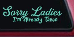 Funny Sorry Ladies I'm Taken For Boyfriends and Husbands Car or Truck Vinyl Window Decal Sticker (Mint)