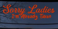 Funny Sorry Ladies I'm Taken For Boyfriends and Husbands Car or Truck Vinyl Window Decal Sticker (Orange Red)