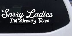 Funny Sorry Ladies I'm Taken For Boyfriends and Husbands Car or Truck Vinyl Window Decal Sticker