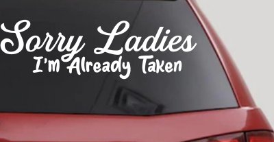 Funny Sorry Ladies I'm Taken For Boyfriends and Husbands Car or Truck Vinyl Window Decal Sticker