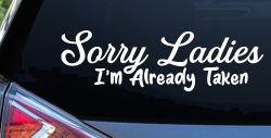 Funny Sorry Ladies I'm Taken For Boyfriends and Husbands Car or Truck Vinyl Window Decal Sticker