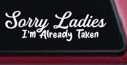 Funny Sorry Ladies I'm Taken For Boyfriends and Husbands Car or Truck Vinyl Window Decal Sticker
