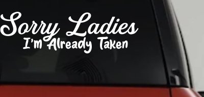 Funny Sorry Ladies I'm Taken For Boyfriends and Husbands Car or Truck Vinyl Window Decal Sticker