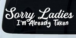 Funny Sorry Ladies I'm Taken For Boyfriends and Husbands Car or Truck Vinyl Window Decal Sticker