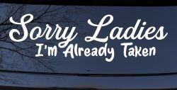 Funny Sorry Ladies I'm Taken For Boyfriends and Husbands Car or Truck Vinyl Window Decal Sticker