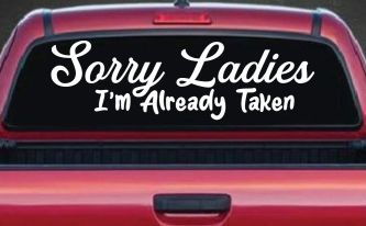 Funny Sorry Ladies I'm Taken For Boyfriends and Husbands Car or Truck Vinyl Window Decal Sticker