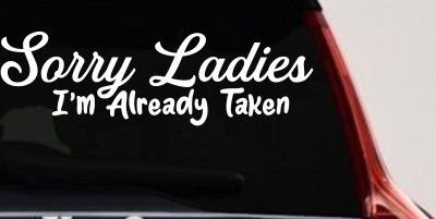 Funny Sorry Ladies I'm Taken For Boyfriends and Husbands Car or Truck Vinyl Window Decal Sticker