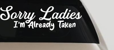 Funny Sorry Ladies I'm Taken For Boyfriends and Husbands Car or Truck Vinyl Window Decal Sticker