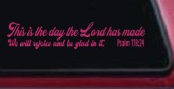 This is the day the Lord has made We will rejoice and be glad in it Psalm 118:24 Car or Truck Vinyl Window Decal Sticker (Hot Pink)
