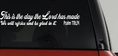 This is the day the Lord has made We will rejoice and be glad in it Psalm 118:24 Car or Truck Vinyl Window Decal Sticker