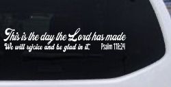 This is the day the Lord has made We will rejoice and be glad in it Psalm 118:24 Car or Truck Vinyl Window Decal Sticker