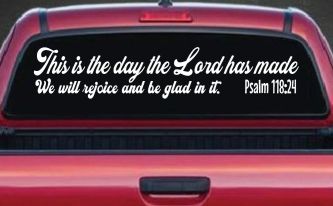 This is the day the Lord has made We will rejoice and be glad in it Psalm 118:24 Car or Truck Vinyl Window Decal Sticker