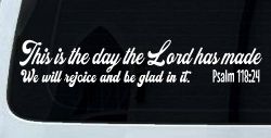 This is the day the Lord has made We will rejoice and be glad in it Psalm 118:24 Car or Truck Vinyl Window Decal Sticker