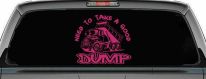 Need to Take A Good Dump Funny Dump Truck Car or Truck Vinyl Window Decal Sticker (Hot Pink)