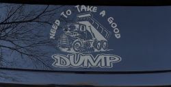 Need to Take A Good Dump Funny Dump Truck Car or Truck Vinyl Window Decal Sticker (Telegrey)