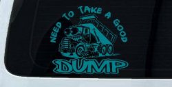 Need to Take A Good Dump Funny Dump Truck Car or Truck Vinyl Window Decal Sticker (Turquoise Blue)
