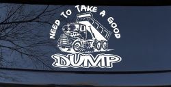 Need to Take A Good Dump Funny Dump Truck Car or Truck Vinyl Window Decal Sticker