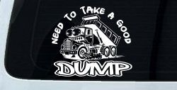 Need to Take A Good Dump Funny Dump Truck Car or Truck Vinyl Window Decal Sticker