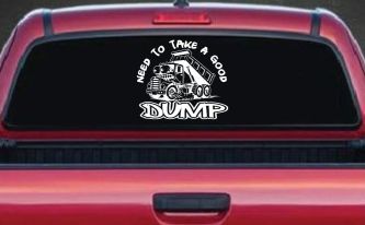 Need to Take A Good Dump Funny Dump Truck Car or Truck Vinyl Window Decal Sticker