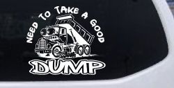 Need to Take A Good Dump Funny Dump Truck Car or Truck Vinyl Window Decal Sticker