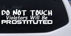 Do Not Touch Violators Will Be Prostituted Funny Car or Truck Vinyl Window Decal Sticker