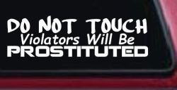 Do Not Touch Violators Will Be Prostituted Funny Car or Truck Vinyl Window Decal Sticker