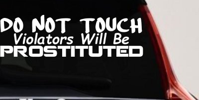 Do Not Touch Violators Will Be Prostituted Funny Car or Truck Vinyl Window Decal Sticker