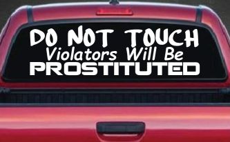 Do Not Touch Violators Will Be Prostituted Funny Car or Truck Vinyl Window Decal Sticker