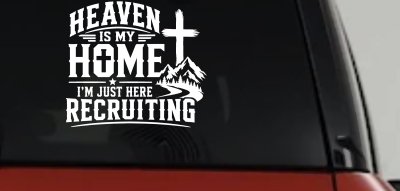 Heaven Is My Home I'm Here Recruiting Car or Truck Vinyl Window Decal Sticker