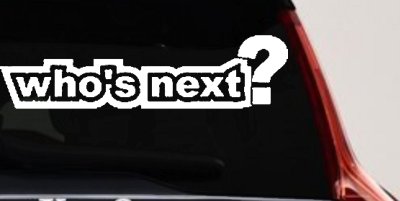 Whos Next Car Truck Window Vinyl Decal Sticker - Auto Graphic