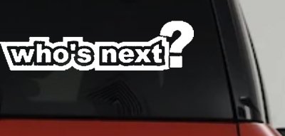 Whos Next Car Truck Window Vinyl Decal Sticker - Auto Graphic