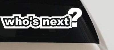 Whos Next Car Truck Window Vinyl Decal Sticker - Auto Graphic