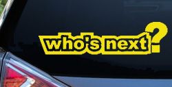 Whos Next Car Truck Window Vinyl Decal Sticker - Auto Graphic (Yellow)