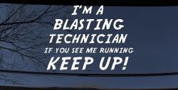 I'm A Blasting Technician If You See Me Running Keep Up Funny Car or Truck Window Decal Sticker