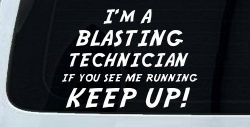 I'm A Blasting Technician If You See Me Running Keep Up Funny Car or Truck Window Decal Sticker (White)