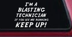 I'm A Blasting Technician If You See Me Running Keep Up Funny Car or Truck Window Decal Sticker
